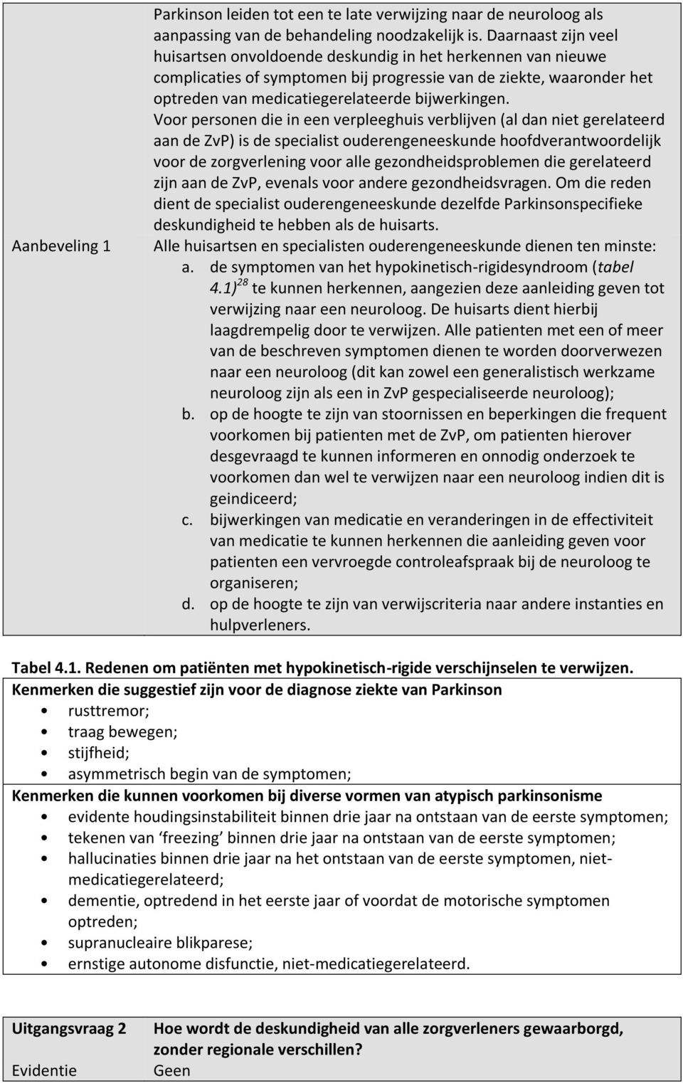 Voor personen die in een verpleeghuis verblijven (al dan niet gerelateerd aan de ZvP) is de specialist ouderengeneeskunde hoofdverantwoordelijk voor de zorgverlening voor alle gezondheidsproblemen