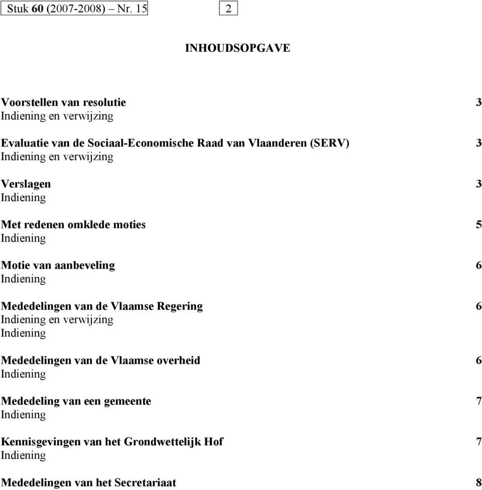 Vlaanderen (SERV) 3 en verwijzing Verslagen 3 Met redenen omklede moties 5 Motie van aanbeveling 6