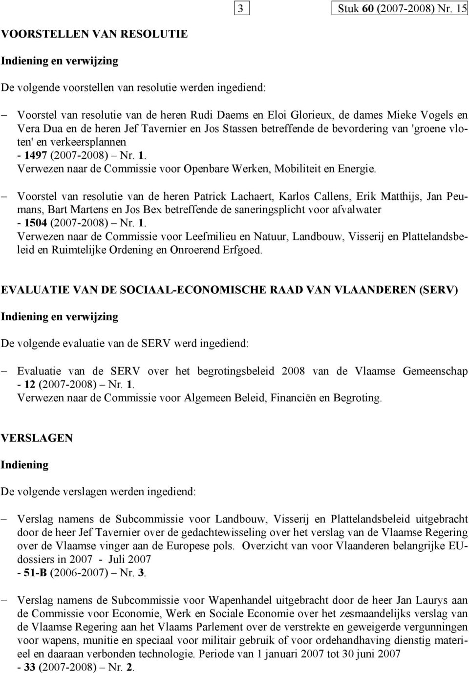 en de heren Jef Tavernier en Jos Stassen betreffende de bevordering van 'groene vloten' en verkeersplannen - 1497 (2007-2008) Nr. 1. Verwezen naar de Commissie voor Openbare Werken, Mobiliteit en Energie.