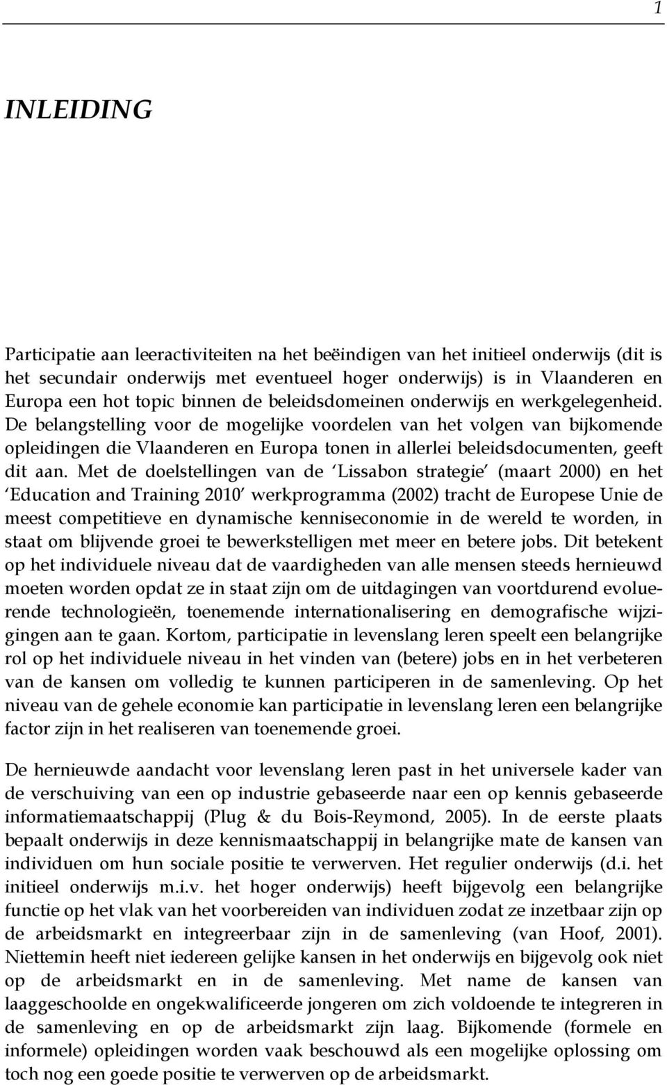 De belangstelling voor de mogelijke voordelen van het volgen van bijkomende opleidingen die Vlaanderen en Europa tonen in allerlei beleidsdocumenten, geeft dit aan.