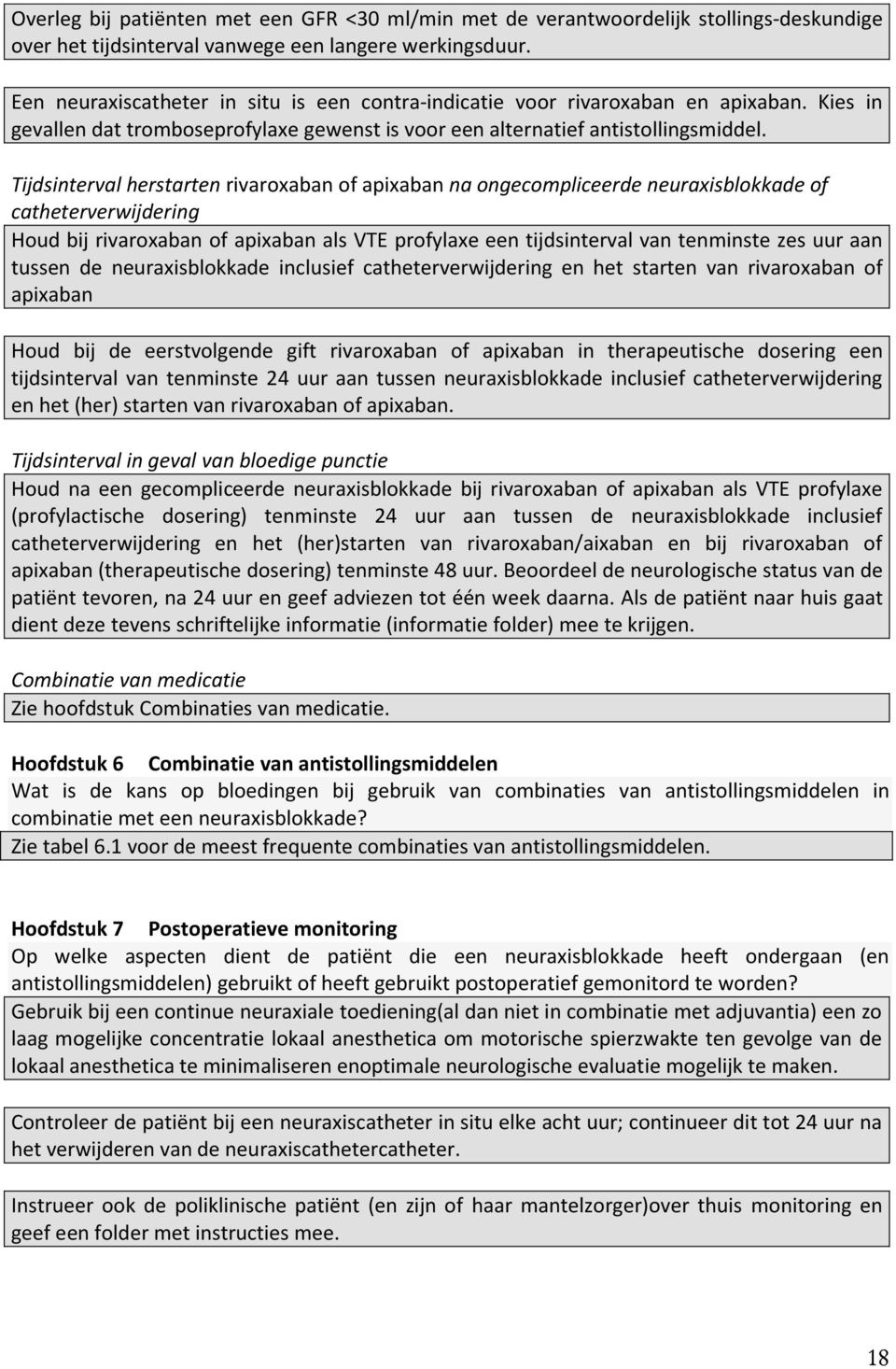 Tijdsinterval herstarten rivaroxaban of apixaban na ongecompliceerde neuraxisblokkade of catheterverwijdering Houd bij rivaroxaban of apixaban als VTE profylaxe een tijdsinterval van tenminste zes