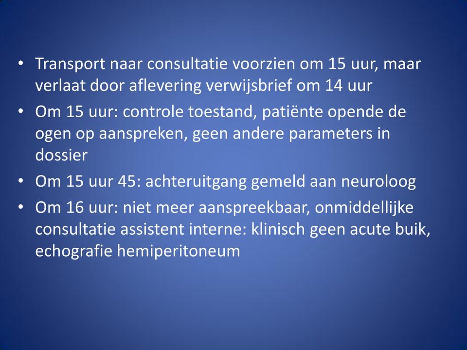 in dossier Om 15 uur 45: achteruitgang gemeld aan neuroloog Om 16 uur: niet meer aanspreekbaar,