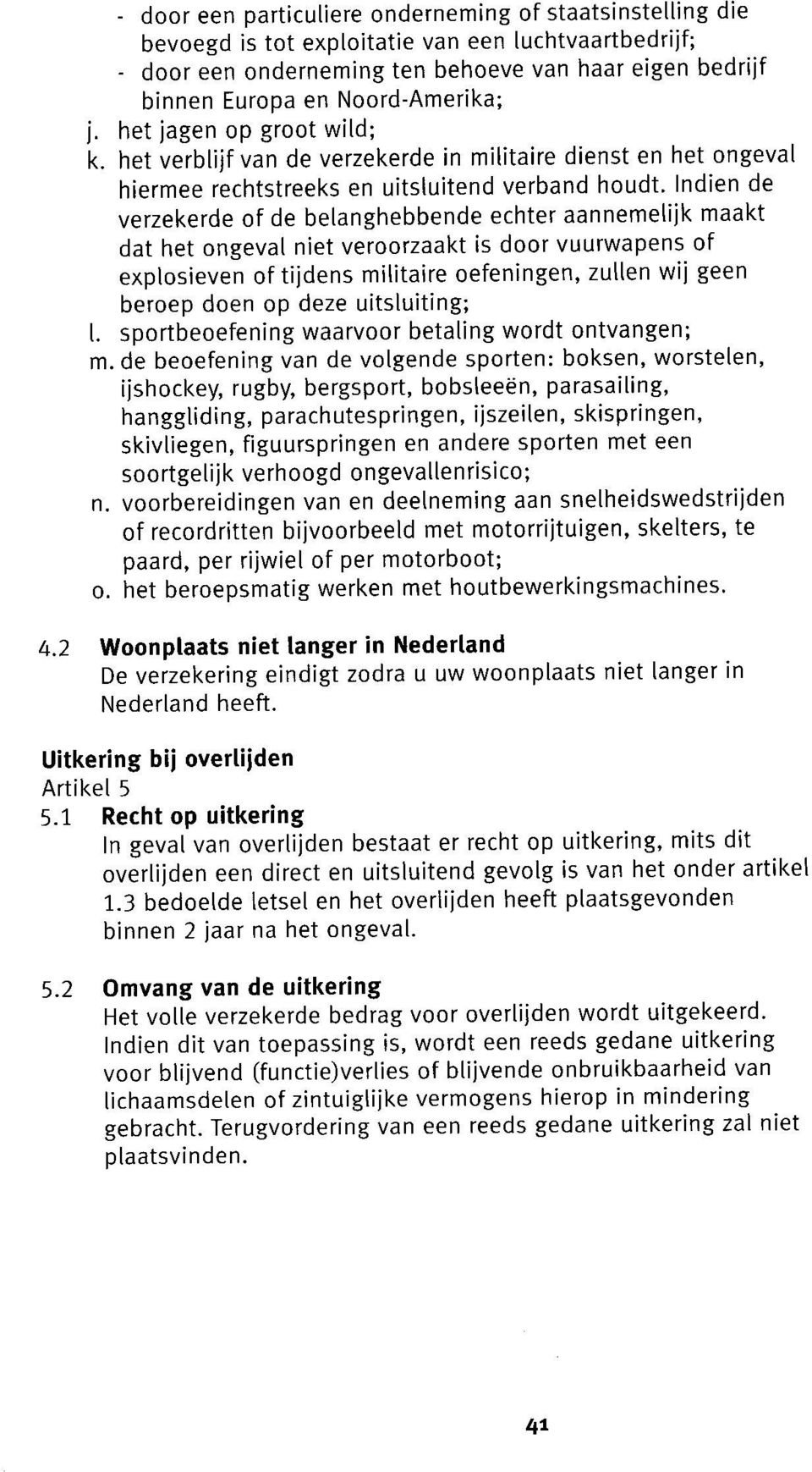 Indien de verzekerde of de belanghebbende echter aannemelijk maakt dat het ongeval niet veroorzaakt is door vuurwapens of explosieven of tijdens militaire oefeningen, zullen wij geen beroep doen op