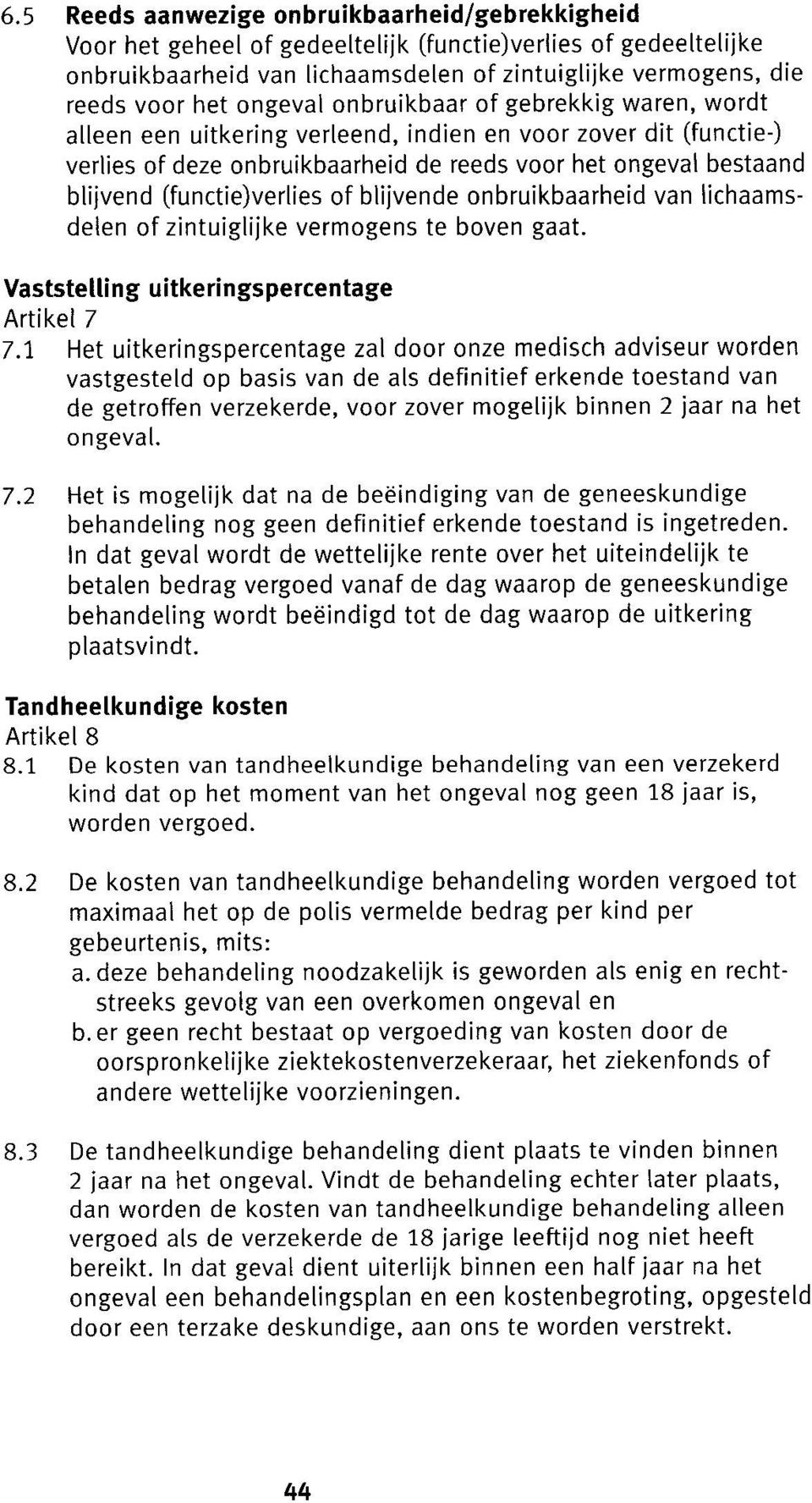 (functie)verlies of blijvende onbruikbaarheid van lichaamsdelen of zintuiglijke vermogens te boven gaat. Vaststelling uitkeringspercentage Artikel 7 7.