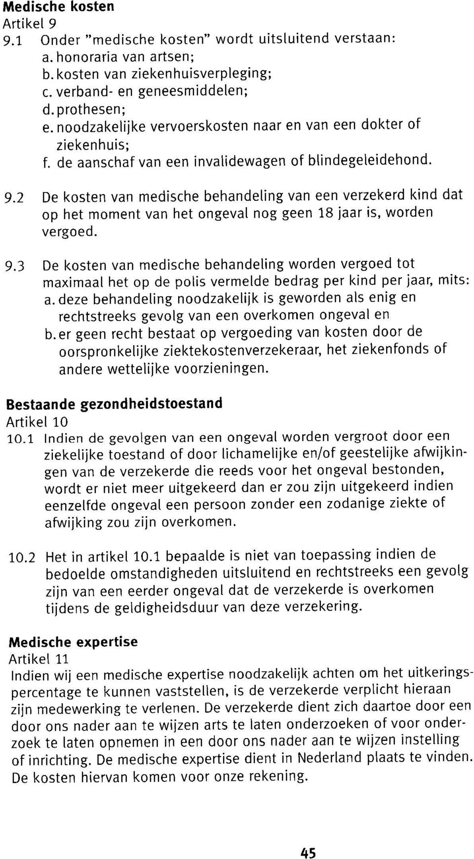 2 De kosten van medische behandeling van een verzekerd kind dat op het moment van het ongeval nog geen 18 jaar is, worden vergoed. 9.