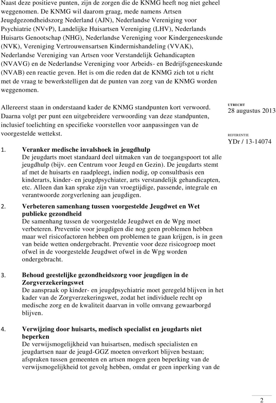 Genootschap (NHG), Nederlandse Vereniging voor Kindergeneeskunde (NVK), Vereniging Vertrouwensartsen Kindermishandeling (VVAK), Nederlandse Vereniging van Artsen voor Verstandelijk Gehandicapten