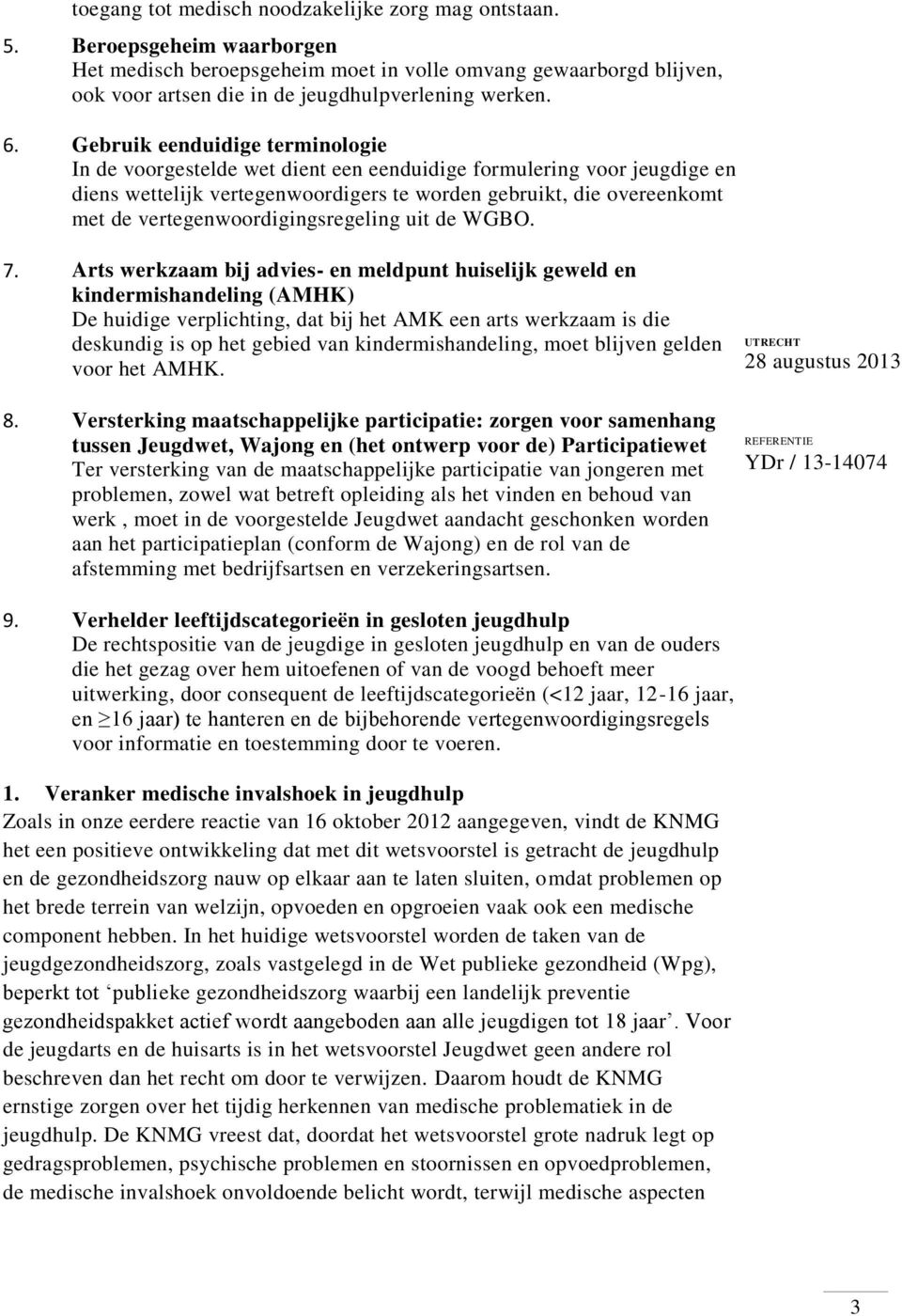 Gebruik eenduidige terminologie In de voorgestelde wet dient een eenduidige formulering voor jeugdige en diens wettelijk vertegenwoordigers te worden gebruikt, die overeenkomt met de