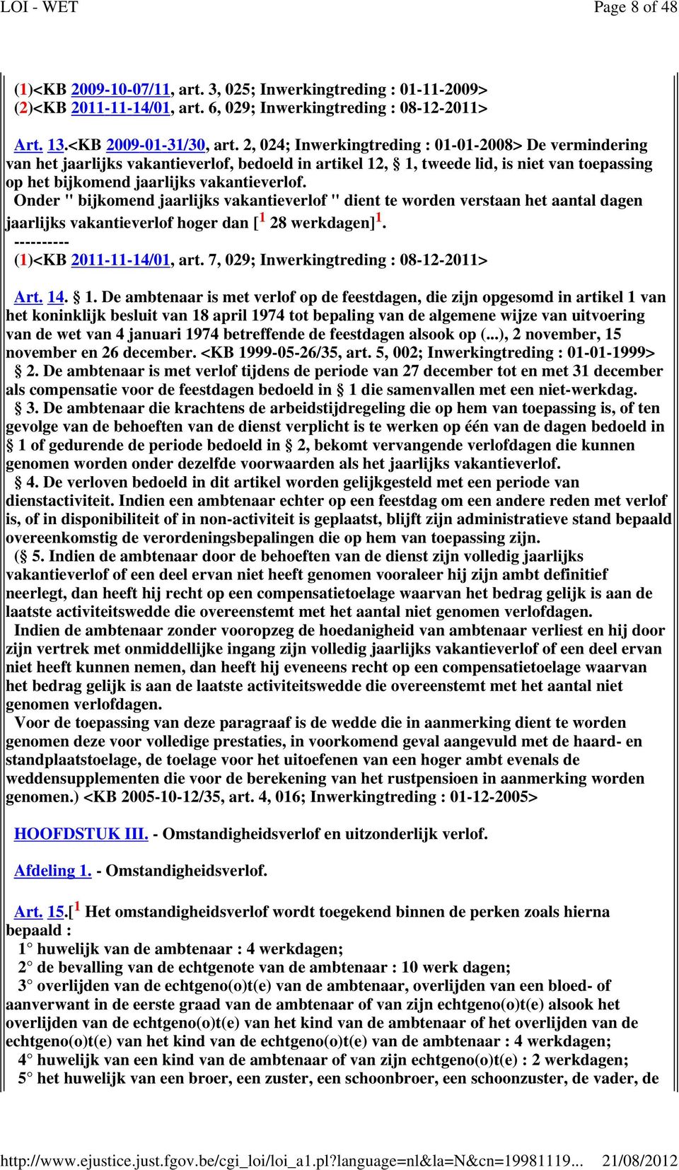 Onder " bijkomend jaarlijks vakantieverlof " dient te worden verstaan het aantal dagen jaarlijks vakantieverlof hoger dan [ 1 28 werkdagen] 1. (1)<KB 2011-11-14/01, art.