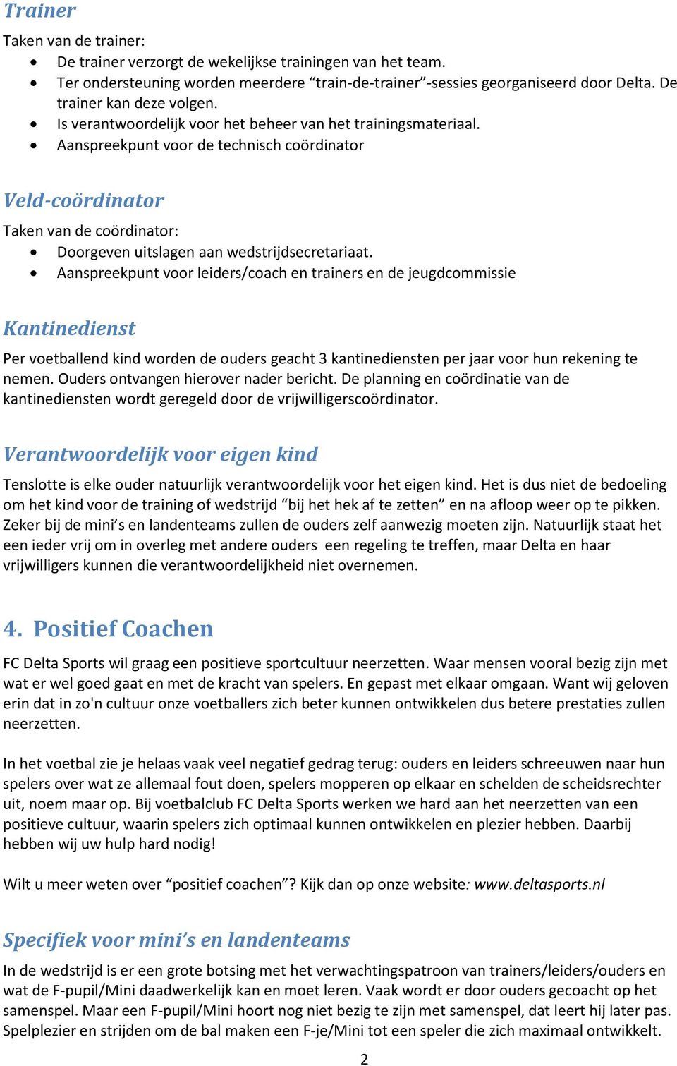 Aanspreekpunt voor de technisch coördinator Veld-coördinator Taken van de coördinator: Doorgeven uitslagen aan wedstrijdsecretariaat.