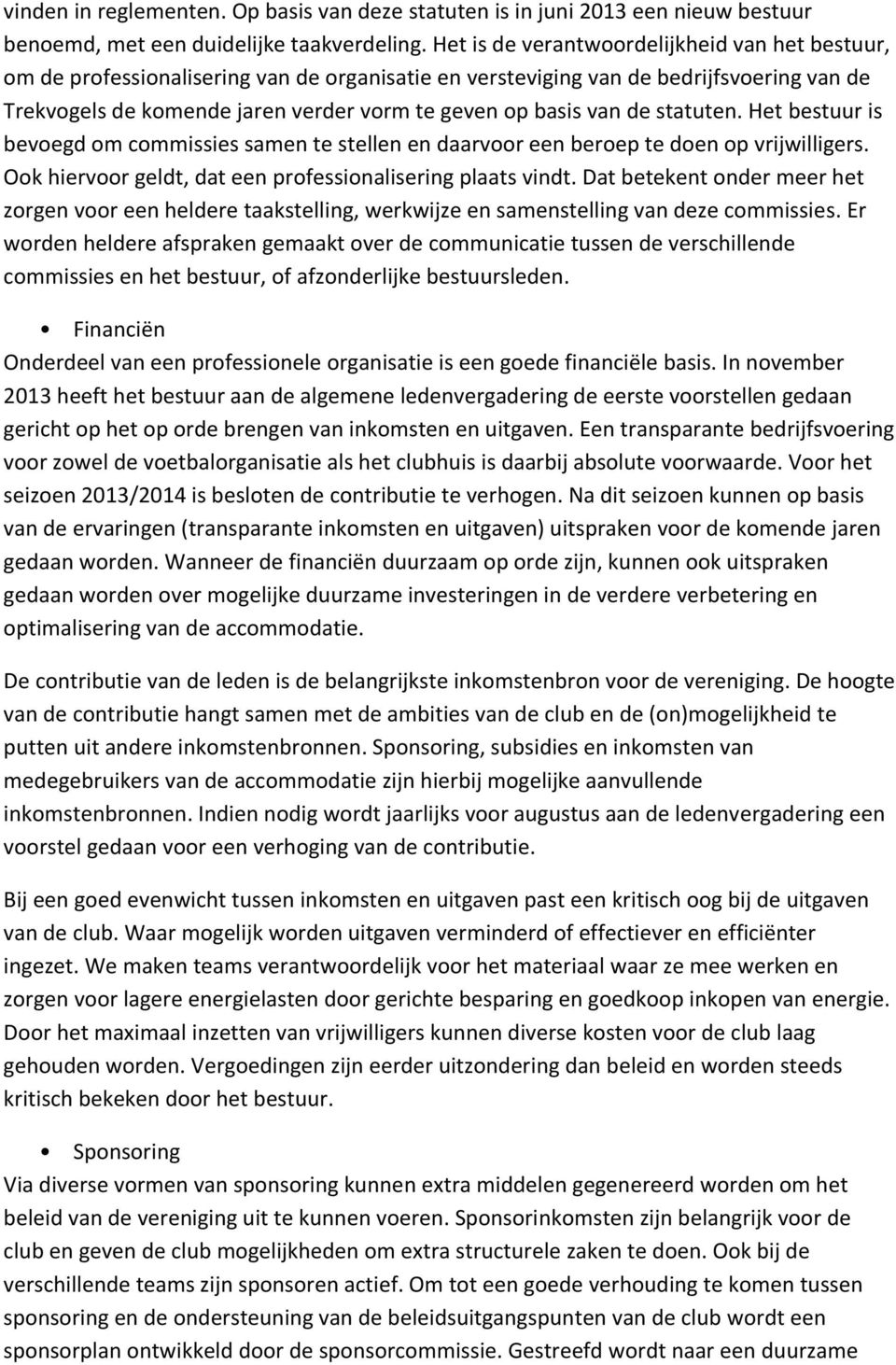 van de statuten. Het bestuur is bevoegd om commissies samen te stellen en daarvoor een beroep te doen op vrijwilligers. Ook hiervoor geldt, dat een professionalisering plaats vindt.