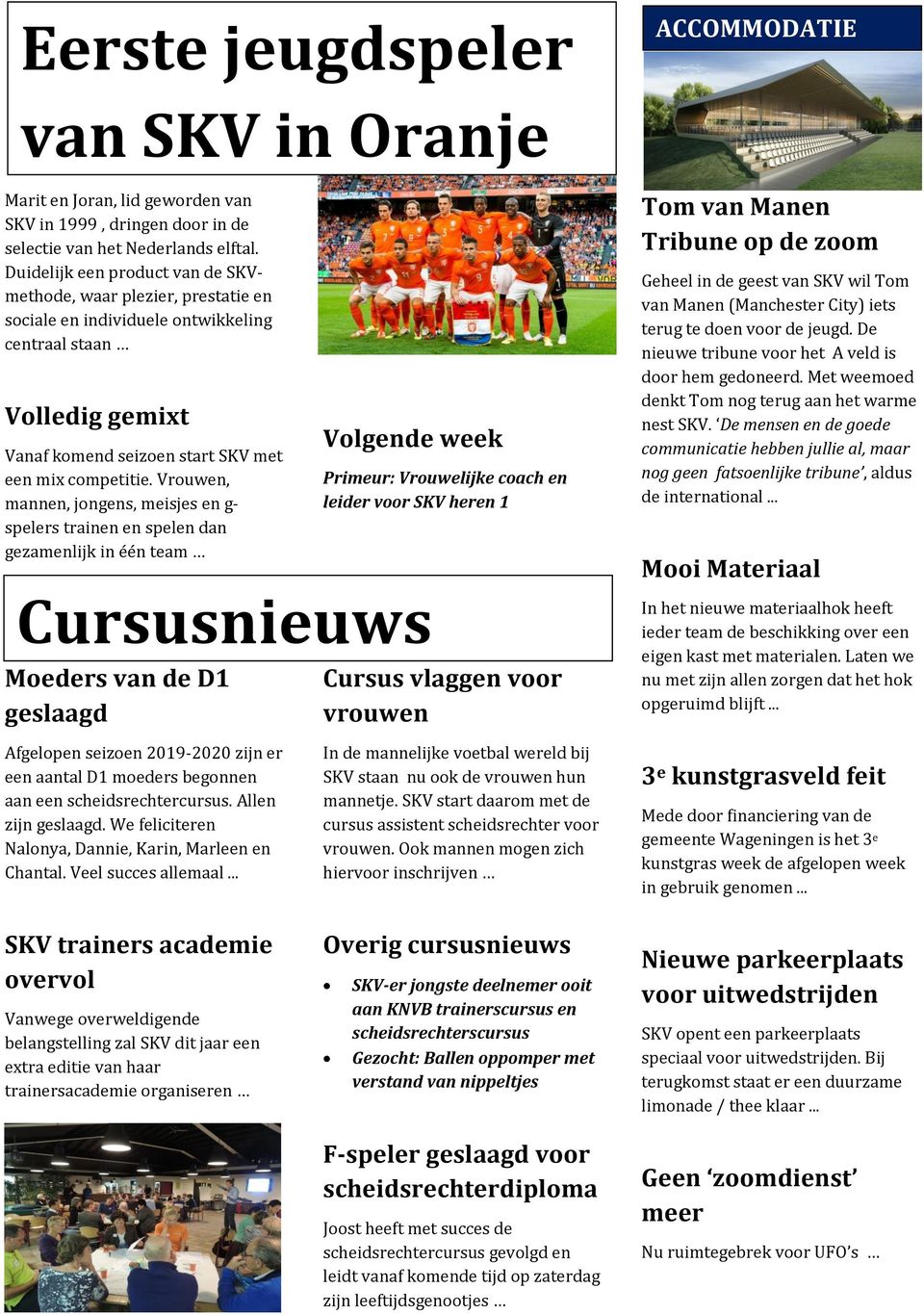 Vrouwen, mannen, jongens, meisjes en g- spelers trainen en spelen dan gezamenlijk in één team Moeders van de D1 geslaagd Volgende week Cursusnieuws Primeur: Vrouwelijke coach en leider voor SKV heren