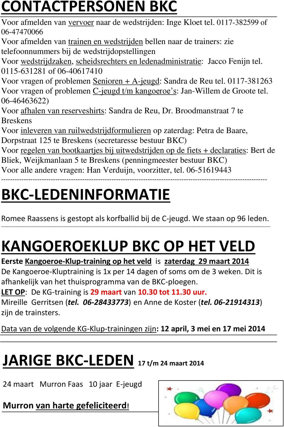 ledenadministratie: Jacco Fenijn tel. 0115-631281 of 06-40617410 Voor vragen of problemen Senioren + A-jeugd: Sandra de Reu tel.