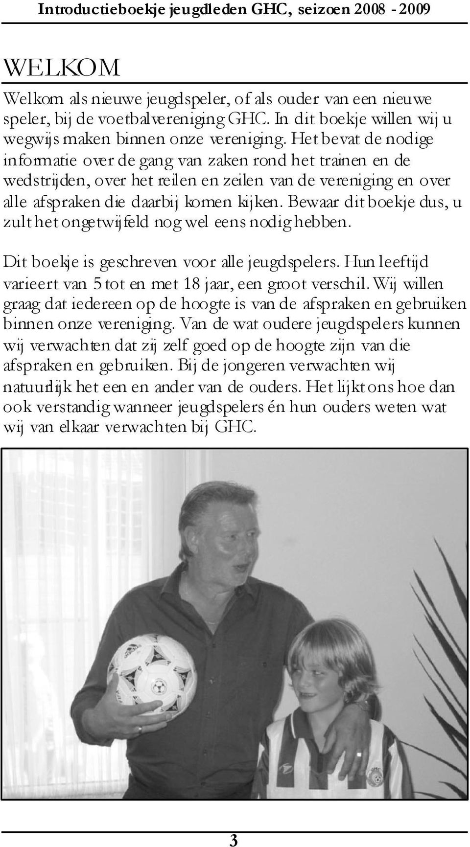 Bewaar dit boekje dus, u zult het ongetwijfeld nog wel eens nodig hebben. Dit boekje is geschreven voor alle jeugdspelers. Hun leeftijd varieert van 5 tot en met 18 jaar, een groot verschil.