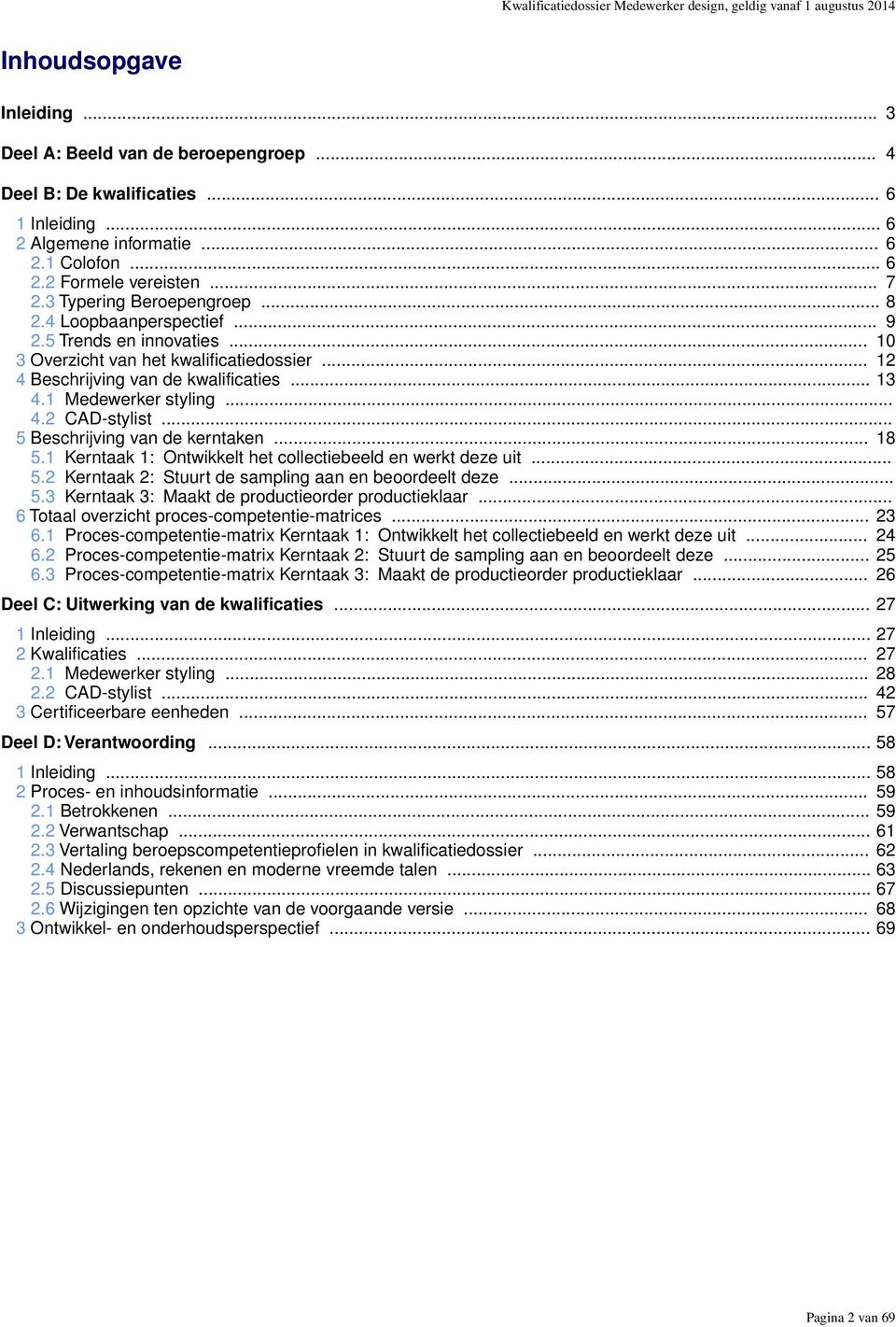 .. 10 3 Overzicht van het kwalificatiedossier... 12 4 Beschrijving van de kwalificaties... 13 4.1 Medewerker styling... 4.2 CAD-stylist... 5 Beschrijving van de kerntaken... 18 5.