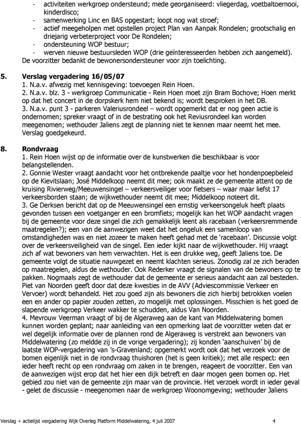 aangemeld). De voorzitter bedankt de bewonersondersteuner voor zijn toelichting. 5. Verslag vergadering 16/05/07 1. N.a.v. afwezig met kennisgeving: toevoegen Rein Hoen. 2. N.a.v. blz.