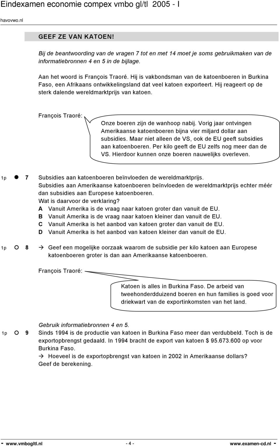 François Traoré: Onze boeren zijn de wanhoop nabij. Vorig jaar ontvingen Amerikaanse katoenboeren bijna vier miljard dollar aan subsidies.