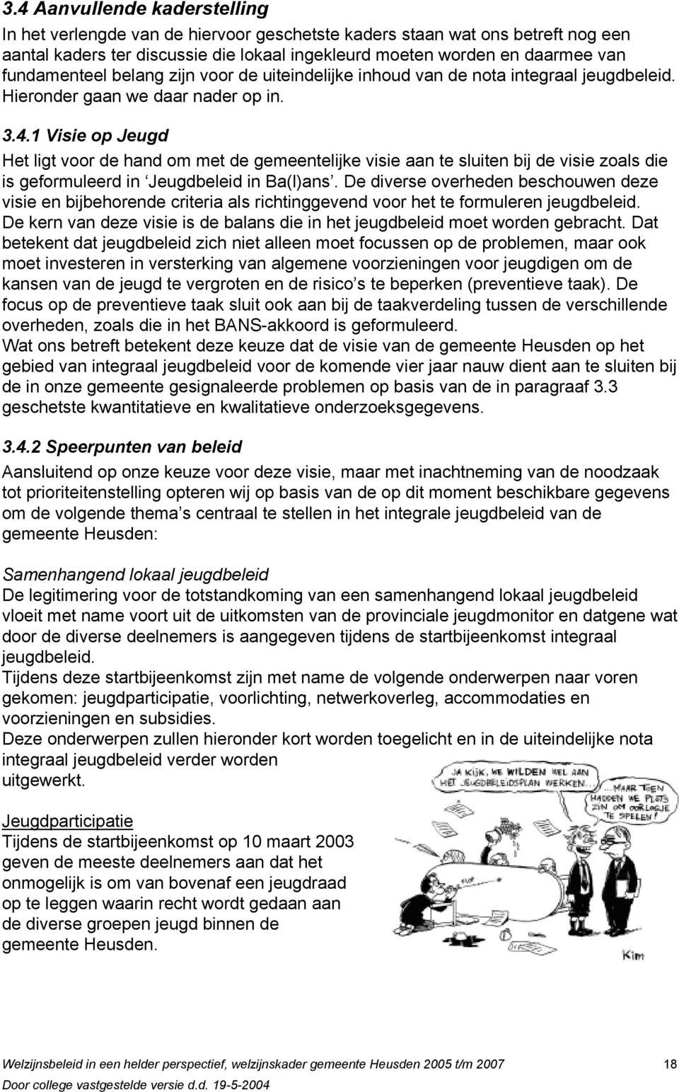 1 Visie op Jeugd Het ligt voor de hand om met de gemeentelijke visie aan te sluiten bij de visie zoals die is geformuleerd in Jeugdbeleid in Ba(l)ans.