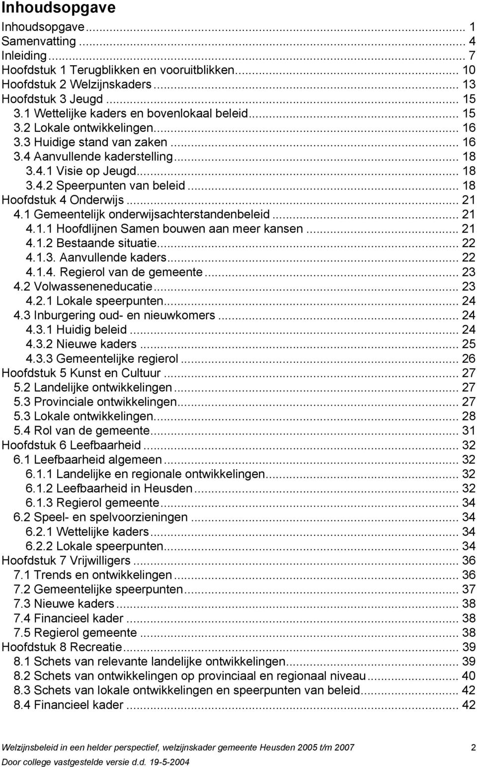 .. 18 Hoofdstuk 4 Onderwijs... 21 4.1 Gemeentelijk onderwijsachterstandenbeleid... 21 4.1.1 Hoofdlijnen Samen bouwen aan meer kansen... 21 4.1.2 Bestaande situatie... 22 4.1.3. Aanvullende kaders.