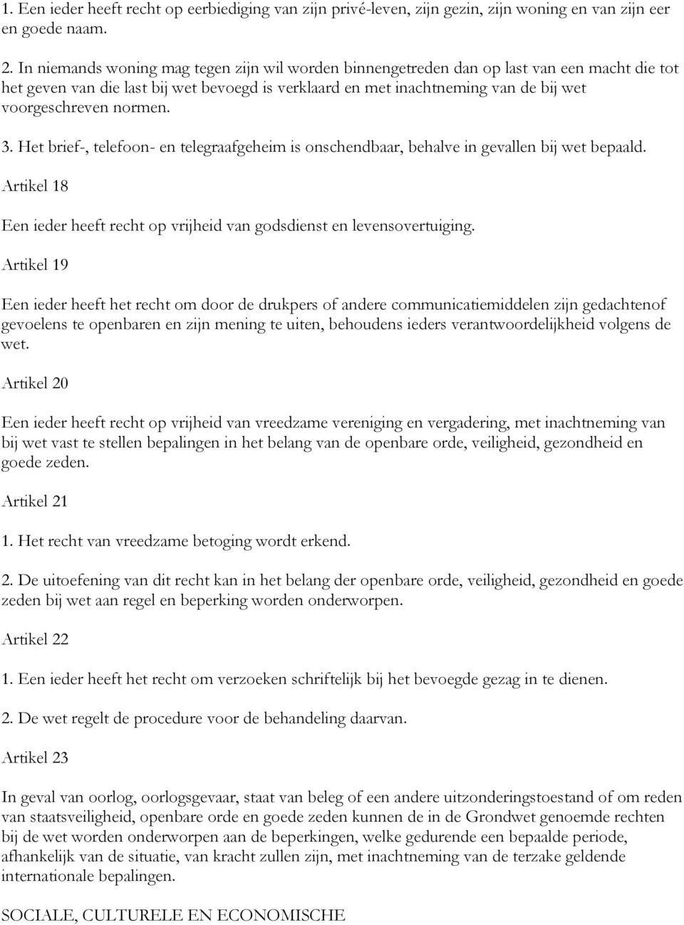 normen. 3. Het brief-, telefoon- en telegraafgeheim is onschendbaar, behalve in gevallen bij wet bepaald. Artikel 18 Een ieder heeft recht op vrijheid van godsdienst en levensovertuiging.