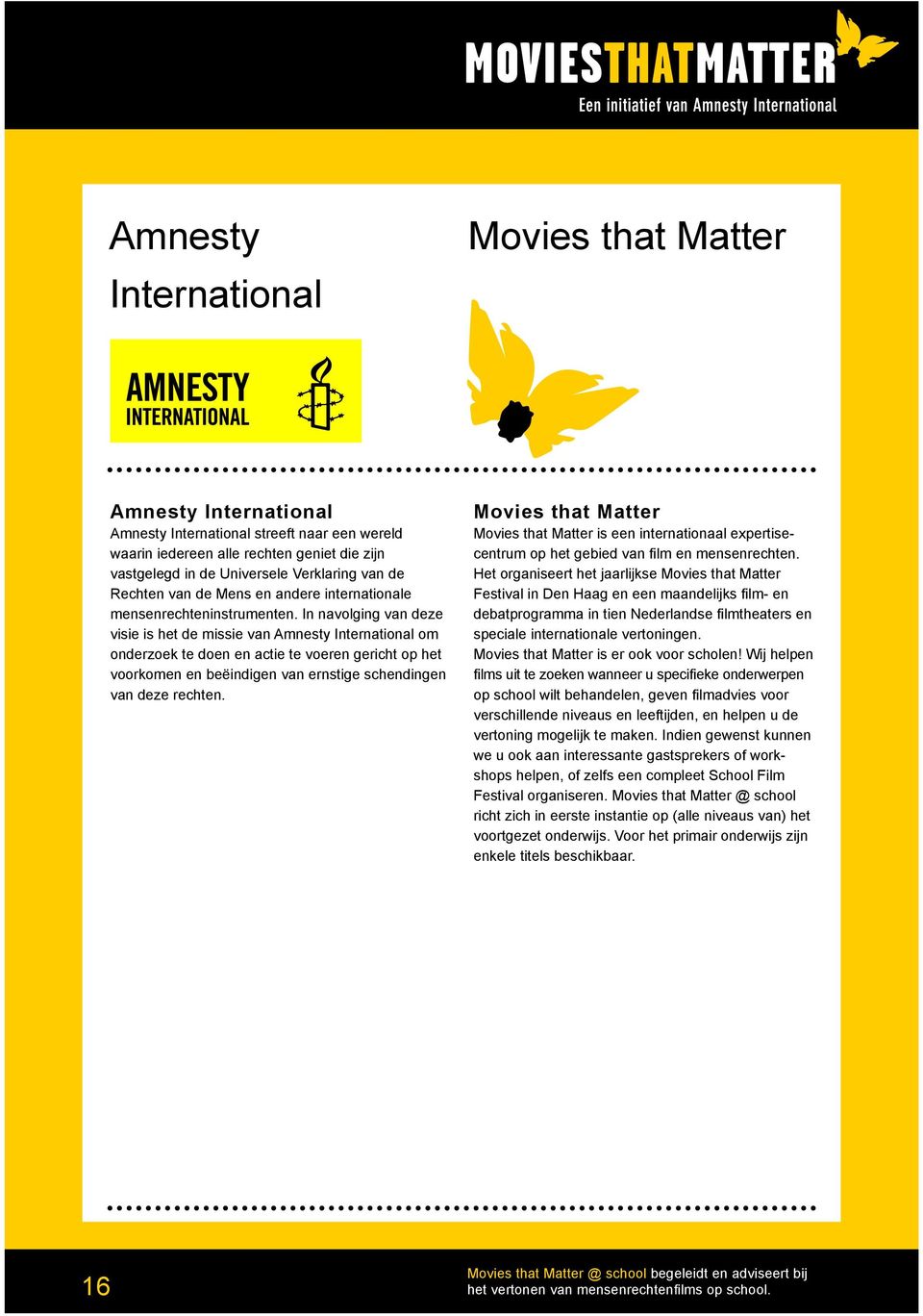 In navolging van deze visie is het de missie van Amnesty International om onderzoek te doen en actie te voeren gericht op het voorkomen en beëindigen van ernstige schendingen van deze rechten.