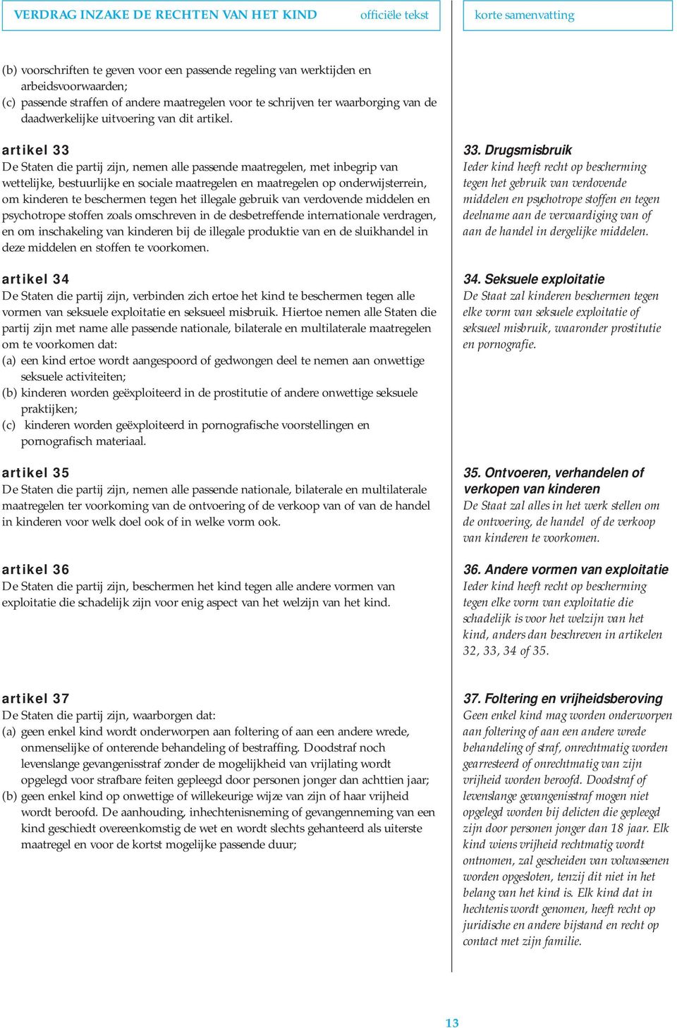 artikel 33 De Staten die partij zijn, nemen alle passende maatregelen, met inbegrip van wettelijke, bestuurlijke en sociale maatregelen en maatregelen op onderwijsterrein, om kinderen te beschermen