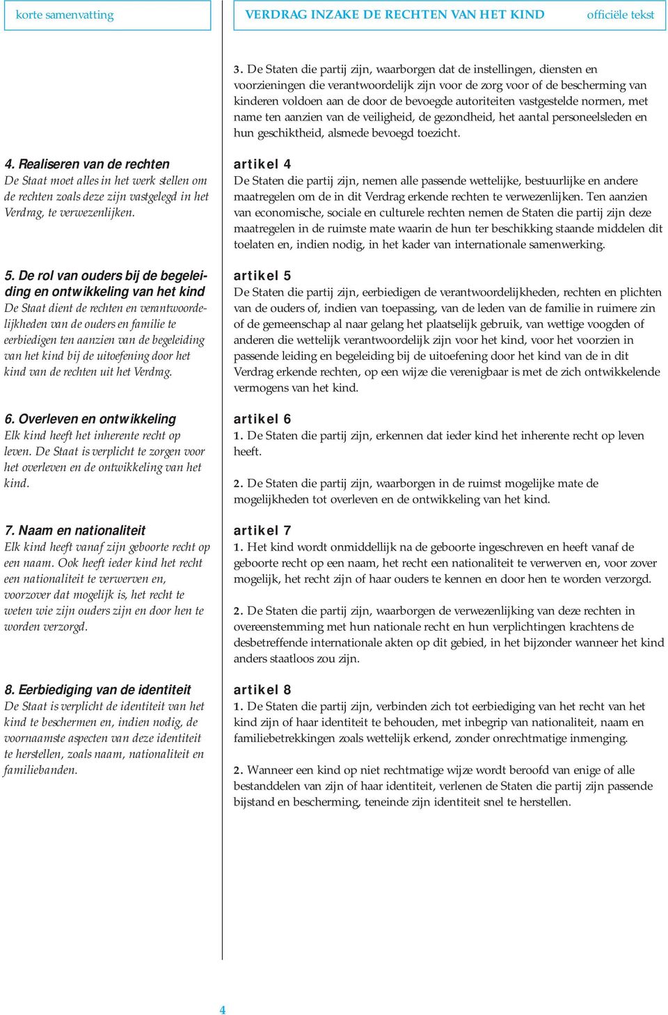 autoriteiten vastgestelde normen, met name ten aanzien van de veiligheid, de gezondheid, het aantal personeelsleden en hun geschiktheid, alsmede bevoegd toezicht. 4.