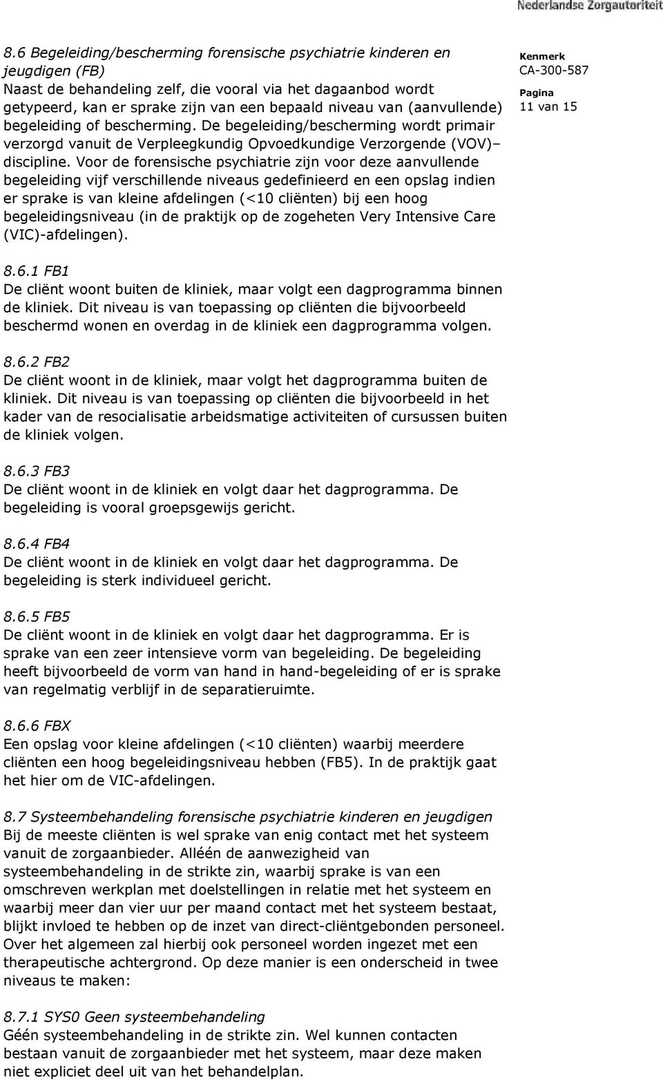 Voor de forensische psychiatrie zijn voor deze aanvullende begeleiding vijf verschillende niveaus gedefinieerd en een opslag indien er sprake is van kleine afdelingen (<10 cliënten) bij een hoog