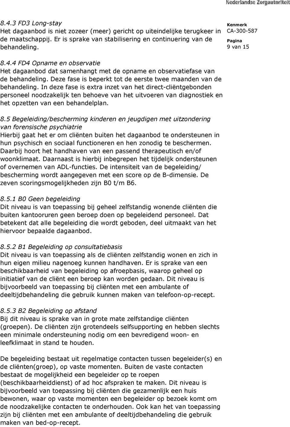 In deze fase is extra inzet van het direct-cliëntgebonden personeel noodzakelijk ten behoeve van het uitvoeren van diagnostiek en het opzetten van een behandelplan. 8.