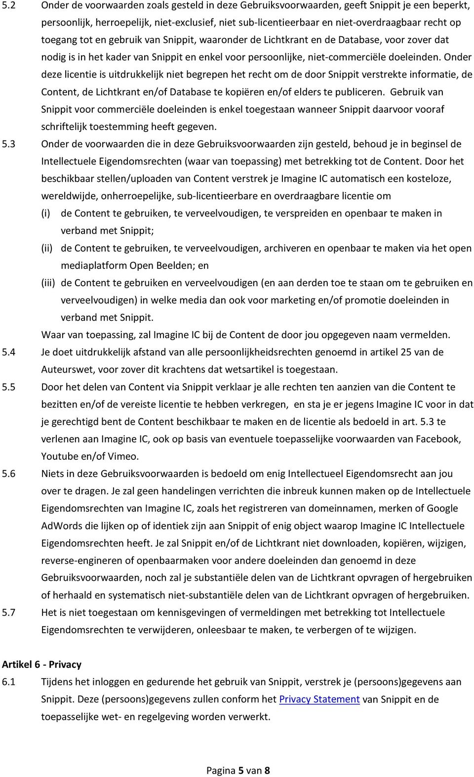 Onder deze licentie is uitdrukkelijk niet begrepen het recht om de door Snippit verstrekte informatie, de Content, de Lichtkrant en/of Database te kopiëren en/of elders te publiceren.