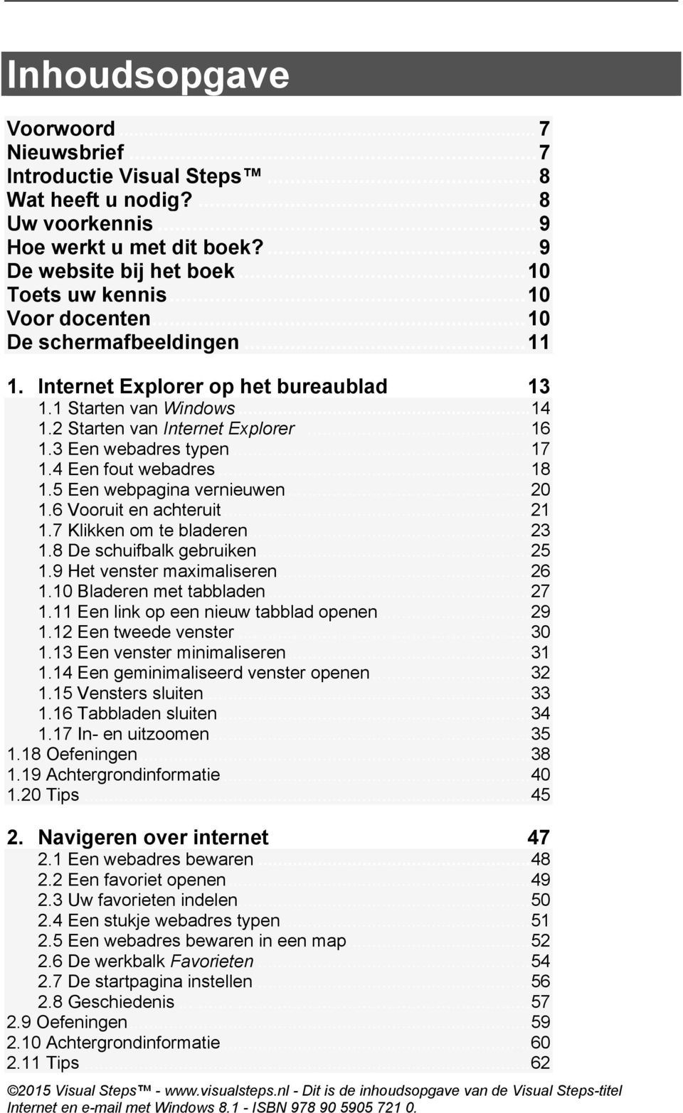 4 Een fout webadres... 18 1.5 Een webpagina vernieuwen... 20 1.6 Vooruit en achteruit... 21 1.7 Klikken om te bladeren... 23 1.8 De schuifbalk gebruiken... 25 1.9 Het venster maximaliseren... 26 1.