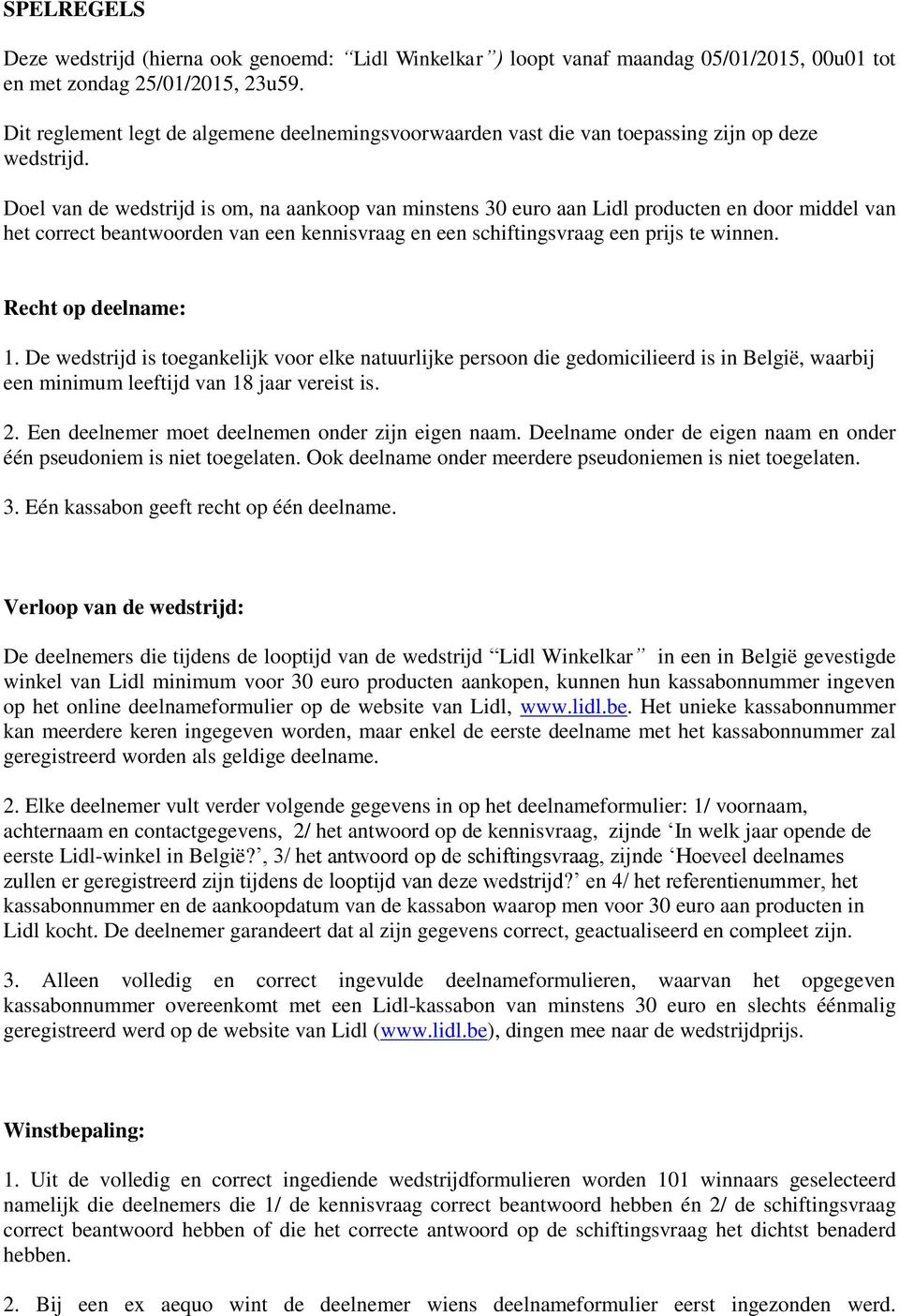 Doel van de wedstrijd is om, na aankoop van minstens 30 euro aan Lidl producten en door middel van het correct beantwoorden van een kennisvraag en een schiftingsvraag een prijs te winnen.