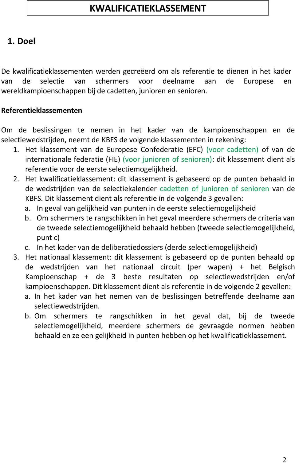 junioren en senioren. Referentieklassementen Om de beslissingen te nemen in het kader van de kampioenschappen en de selectiewedstrijden, neemt de KBFS de volgende klassementen in rekening: 1.