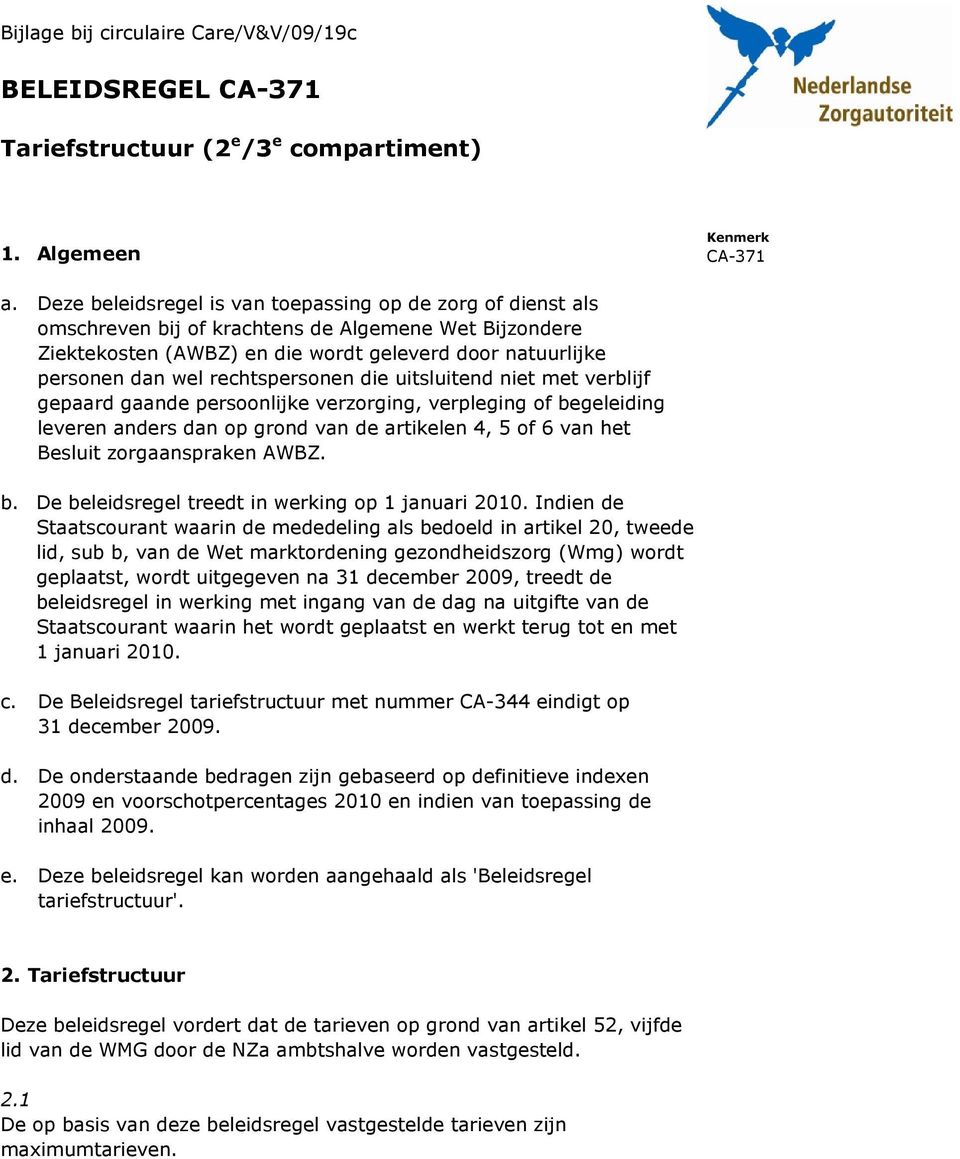 rechtspersonen die uitsluitend niet met verblijf gepaard gaande persoonlijke verzorging, verpleging of begeleiding leveren anders dan op grond van de artikelen 4, 5 of 6 van het Besluit