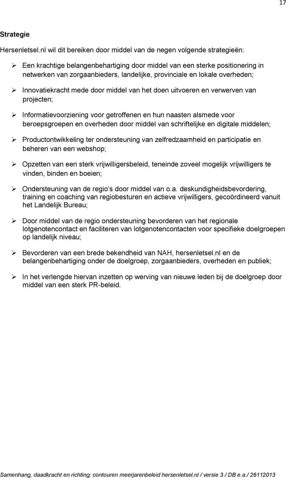 en lokale overheden; Innovatiekracht mede door middel van het doen uitvoeren en verwerven van projecten; Informatievoorziening voor getroffenen en hun naasten alsmede voor beroepsgroepen en overheden