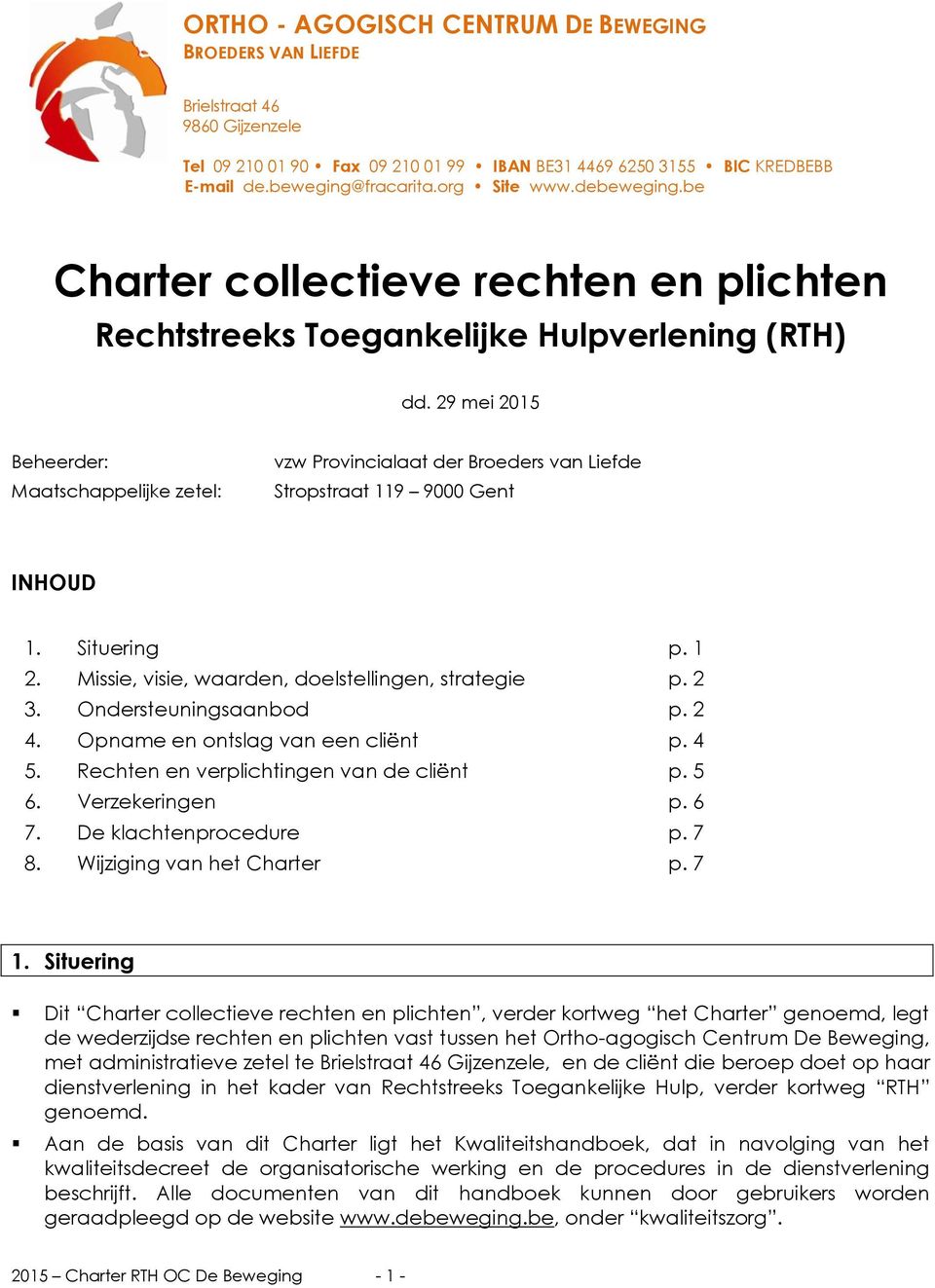 29 mei 2015 Beheerder: Maatschappelijke zetel: vzw Prvincialaat der Breders van Liefde Strpstraat 119 9000 Gent INHOUD 1. Situering p. 1 2. Missie, visie, waarden, delstellingen, strategie p. 2 3.