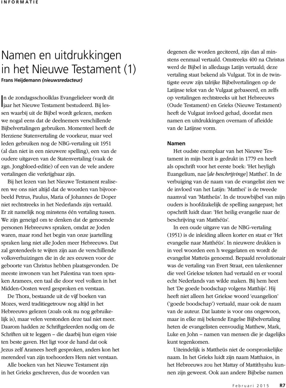 Momenteel heeft de Herziene Statenvertaling de voorkeur, maar veel leden gebruiken nog de NBG- vertaling uit 1951 (al dan niet in een nieuwere spelling), een van de oudere uitgaven van de