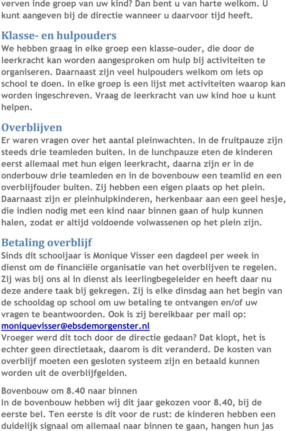 Daarnaast zijn veel hulpouders welkom om iets op school te doen. In elke groep is een lijst met activiteiten waarop kan worden ingeschreven. Vraag de leerkracht van uw kind hoe u kunt helpen.