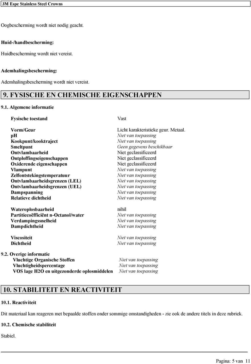 Algemene informatie Fysische toestand Vorm/Geur ph Kookpunt/kooktraject Smeltpunt Ontvlambaarheid Ontploffingseigenschappen Oxiderende eigenschappen Vlampunt Zelfontstekingstemperatuur