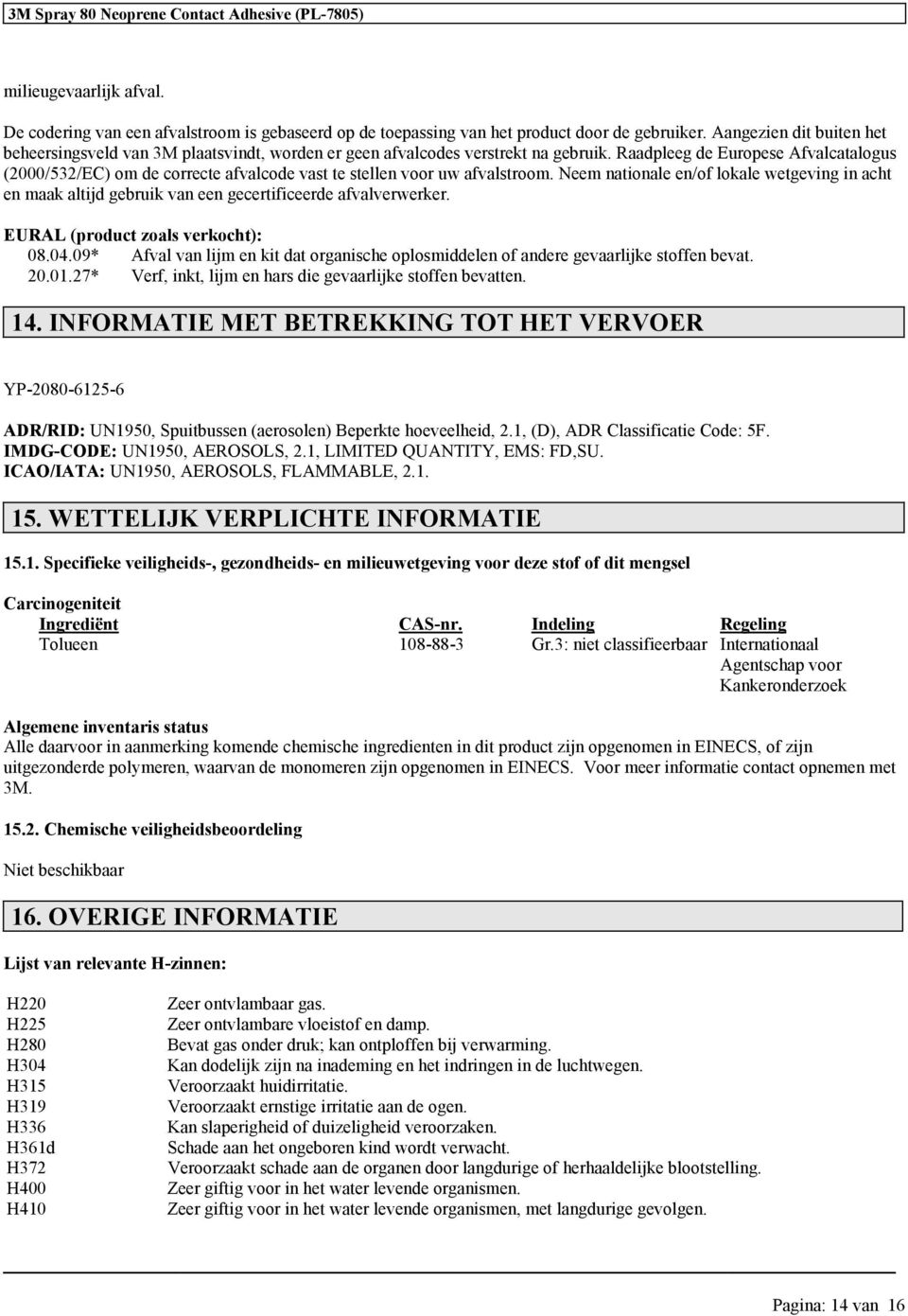 Raadpleeg de Europese Afvalcatalogus (2000/532/EC) om de correcte afvalcode vast te stellen voor uw afvalstroom.