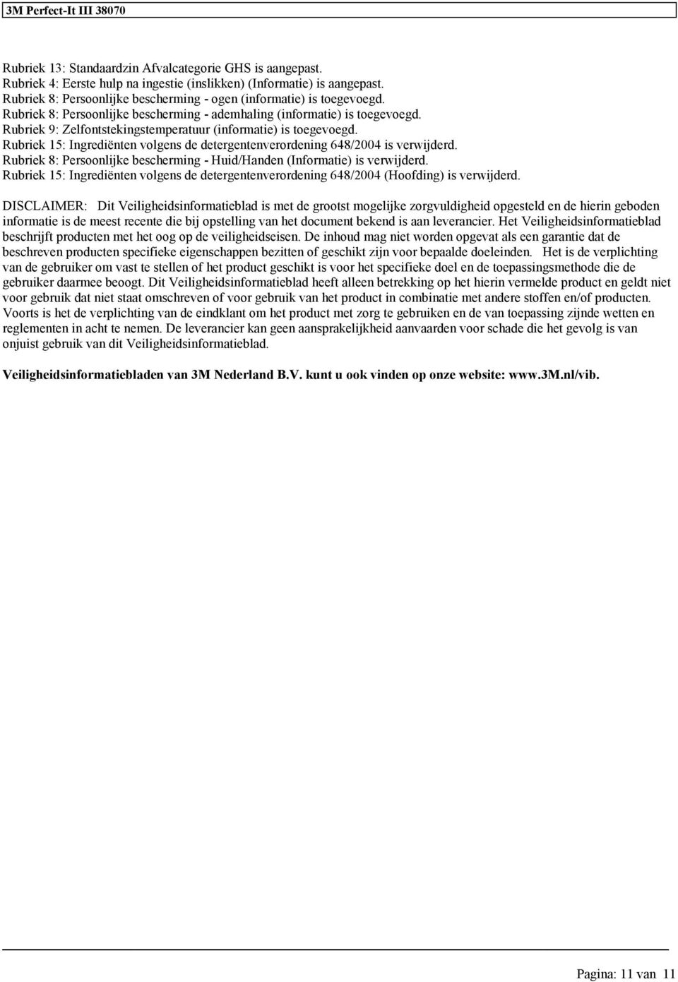 Rubriek 9: Zelfontstekingstemperatuur (informatie) is toegevoegd. Rubriek 15: Ingrediënten volgens de detergentenverordening 648/2004 is verwijderd.