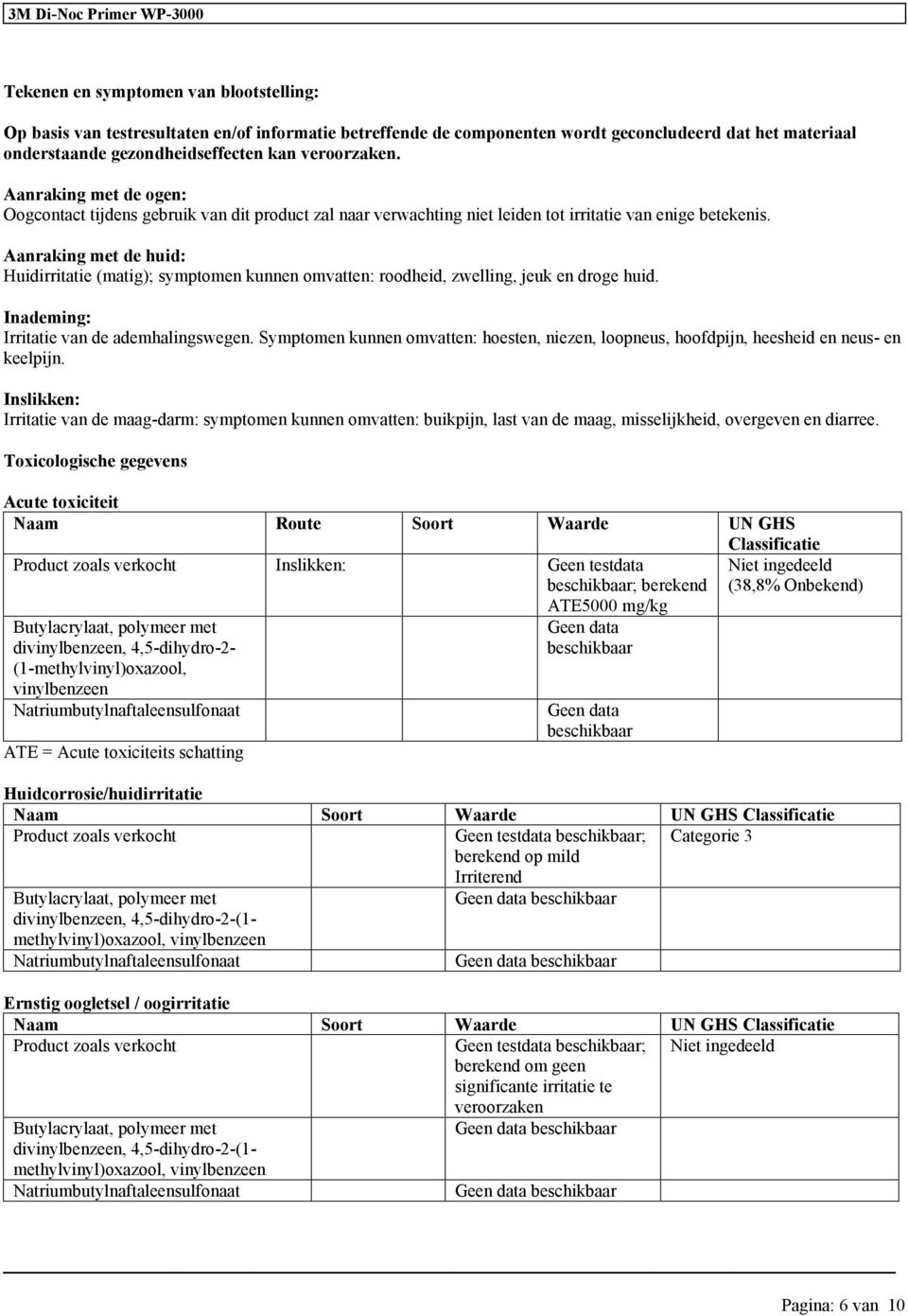 Aanraking met de huid: Huidirritatie (matig); symptomen kunnen omvatten: roodheid, zwelling, jeuk en droge huid. Inademing: Irritatie van de ademhalingswegen.