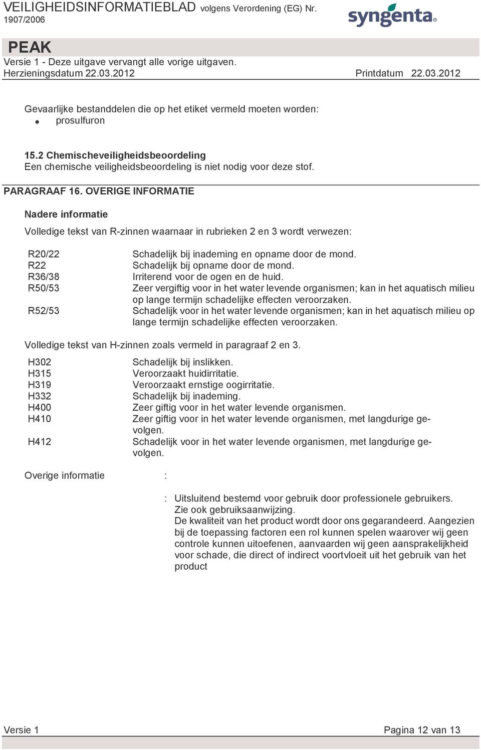 R22 Schadelijk bij opname door de mond. R36/38 Irriterend voor de ogen en de huid.