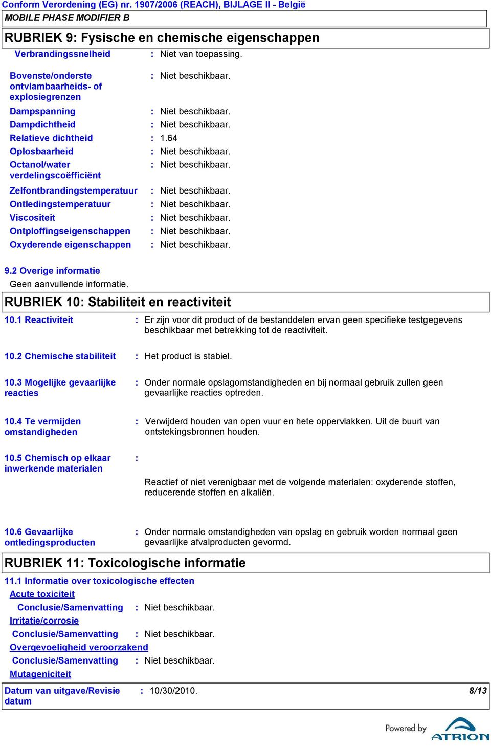 2 Overige informatie Geen aanvullende informatie. RUBRIEK 10: Stabiliteit en reactiviteit 10.