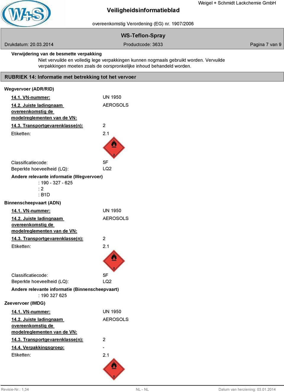 Juiste ladingnaam overeenkomstig de modelreglementen van de VN: 14.3. Transportgevarenklasse(n): Etiketten: AEROSOLS 2 2.