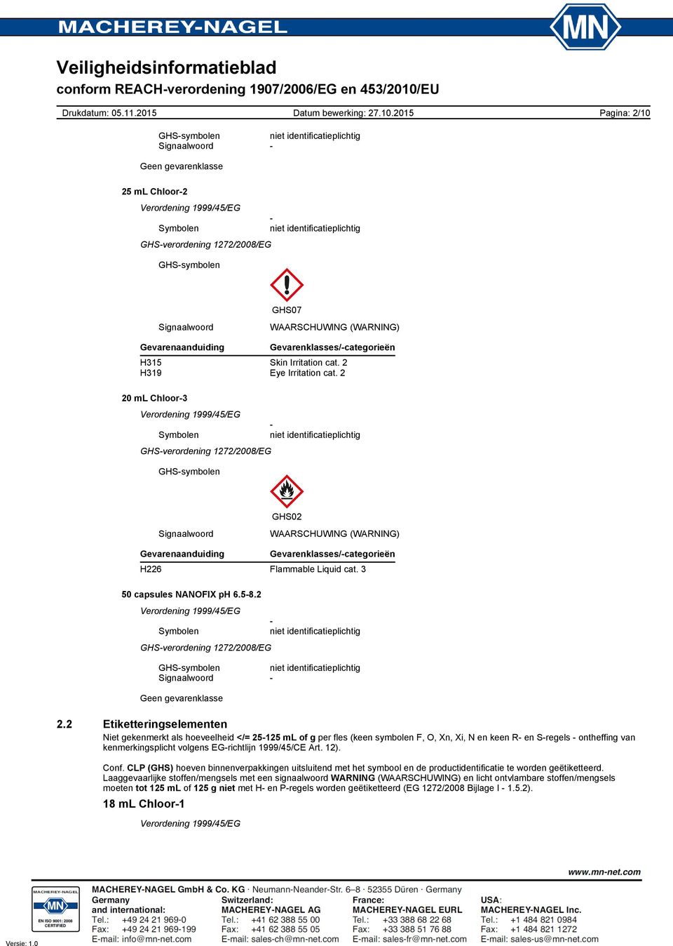 2 20 ml Chloor3 Symbolen GHSverordening 1272/2008/EG GHSsymbolen GHS02 Signaalwoord WAARSCHUWING (WARNING) Gevarenaanduiding Gevarenklasses/categorieën H226 Flammable Liquid cat.