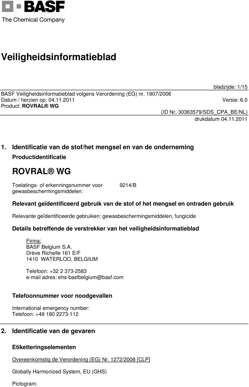 de stof of het mengsel en ontraden gebruik Relevante geïdentificeerde gebruiken: gewasbeschermingsmiddelen, fungicide Details betreffende de verstrekker van het veiligheidsinformatieblad Firma: BASF