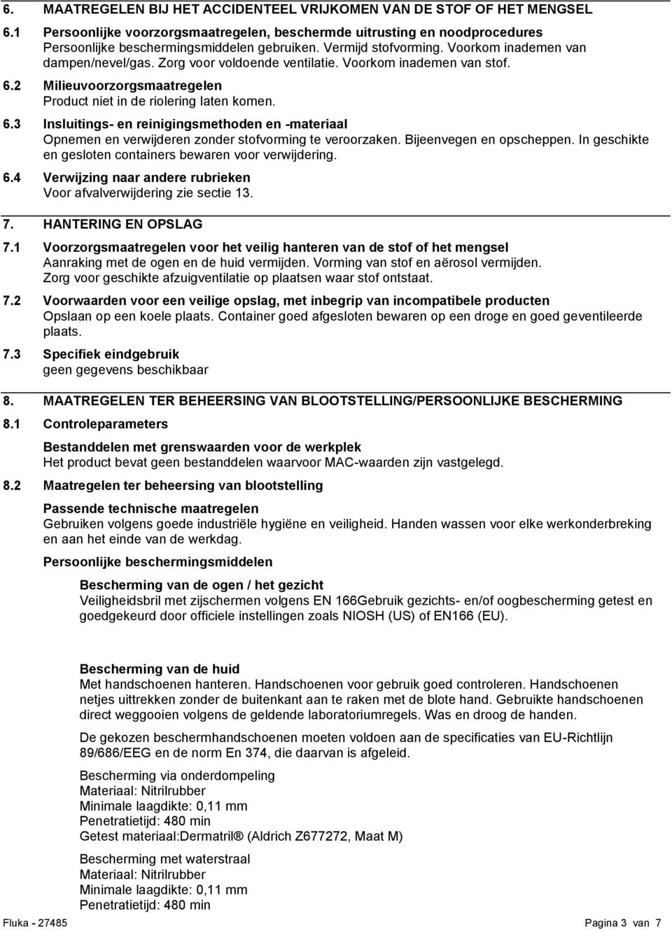 2 Milieuvoorzorgsmaatregelen Product niet in de riolering laten komen. 6.3 Insluitings- en reinigingsmethoden en -materiaal Opnemen en verwijderen zonder stofvorming te veroorzaken.