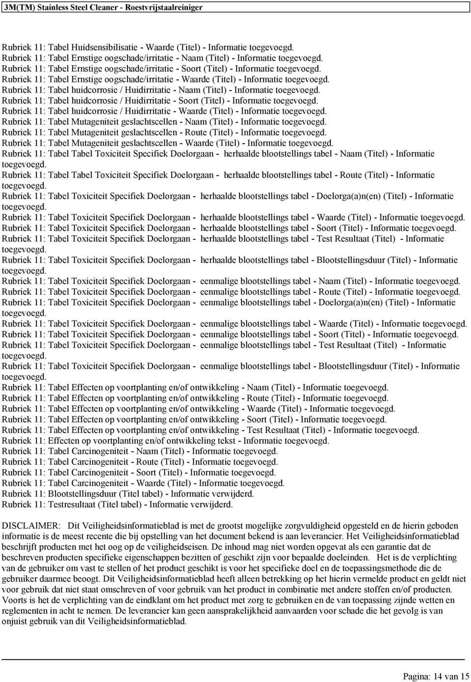 Rubriek 11: Tabel huidcorrosie / Huidirritatie - Naam (Titel) - Informatie toeevoed. Rubriek 11: Tabel huidcorrosie / Huidirritatie - Soort (Titel) - Informatie toeevoed.