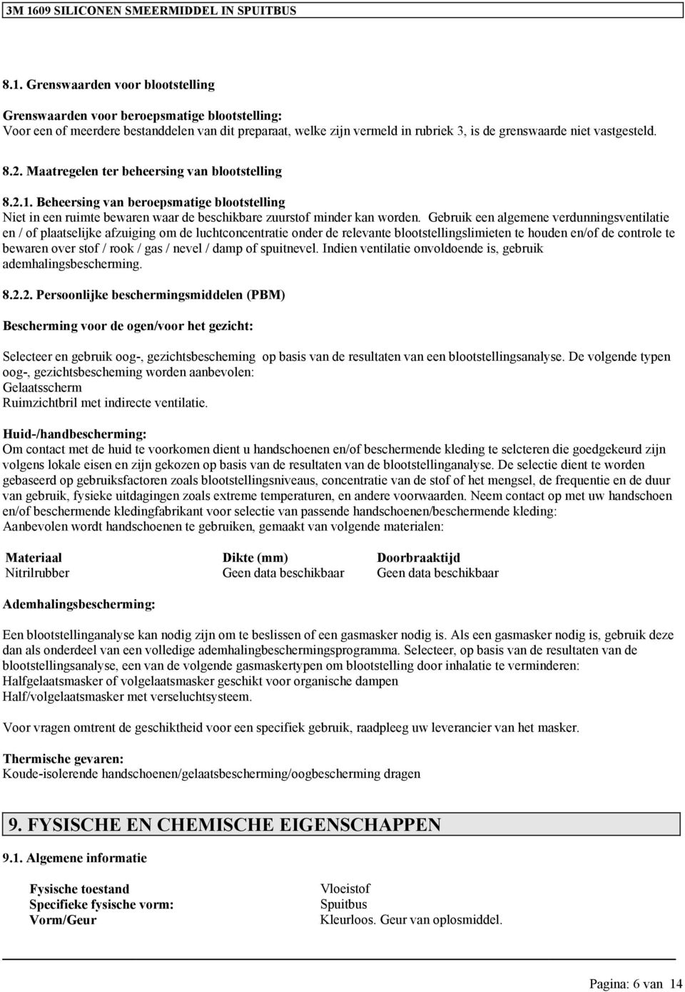 Gebruik een alemene verdunninsventilatie en / of plaatselijke afzuiin om de luchtconcentratie onder de relevante blootstellinslimieten te houden en/of de controle te bewaren over stof / rook / as /