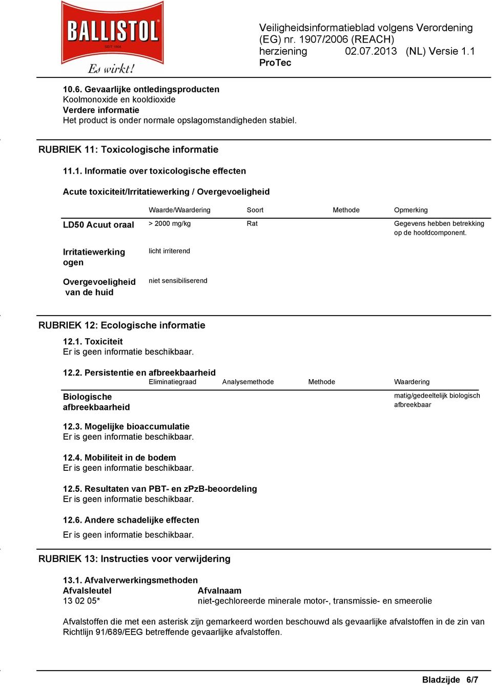 hoofdcomponent. Irritatiewerking ogen Overgevoeligheid van de huid licht irriterend niet sensibiliserend RUBRIEK 12: